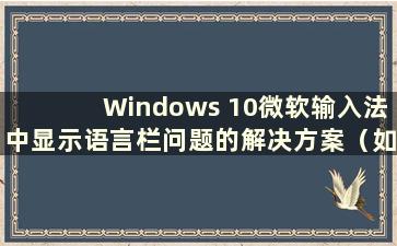 Windows 10微软输入法中显示语言栏问题的解决方案（如何设置Windows 10微软输入法中显示语言栏问题的解决方案）